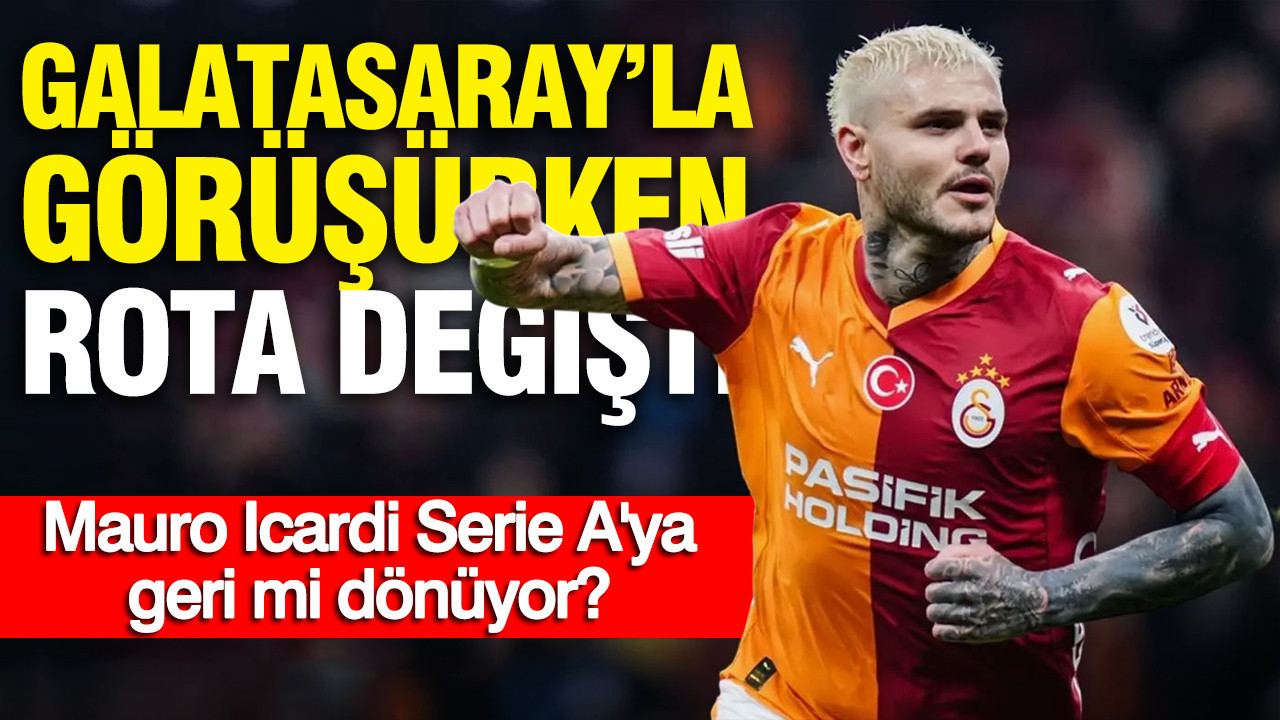 Galatasaray'la görüşürken rota değişti: Mauro Icardi Serie A'ya geri mi dönüyor?