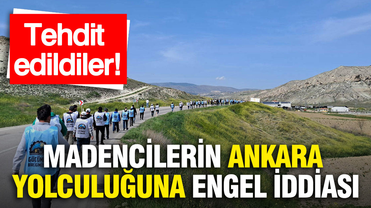 Madencilerin Ankara yolculuğuna engel iddiası: Tehdit edildiler