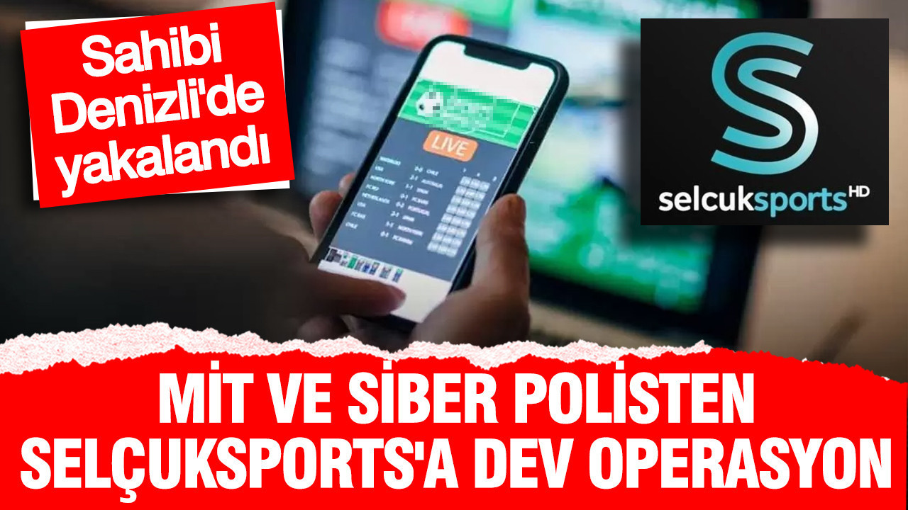 MİT ve siber polisten Selçuksports'a dev operasyon: Sahibi Denizli'de yakalandı