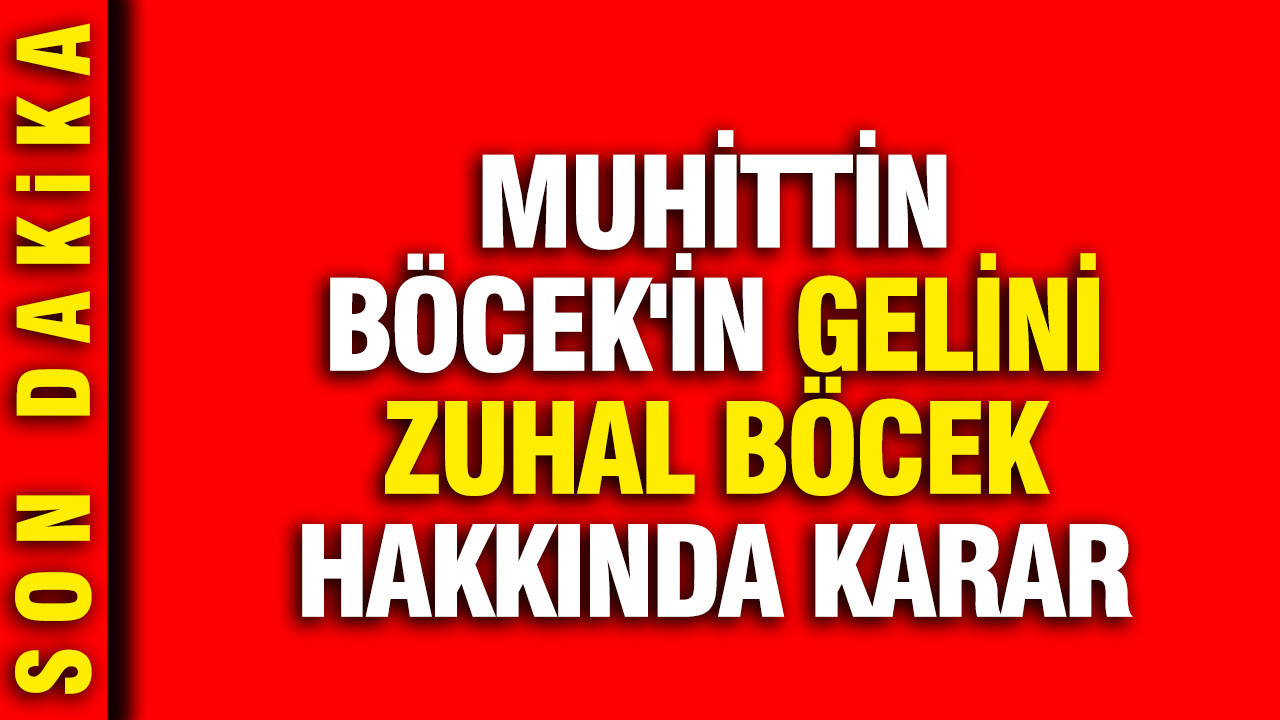 Muhittin Böcek'in gelini Zuhal Böcek hakkında karar
