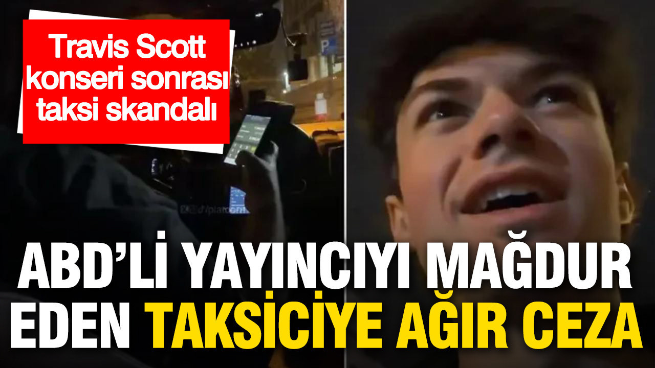 Travis Scott konseri sonrası taksi skandalı: ABD'li yayıncıyı mağdur eden şoföre ağır ceza