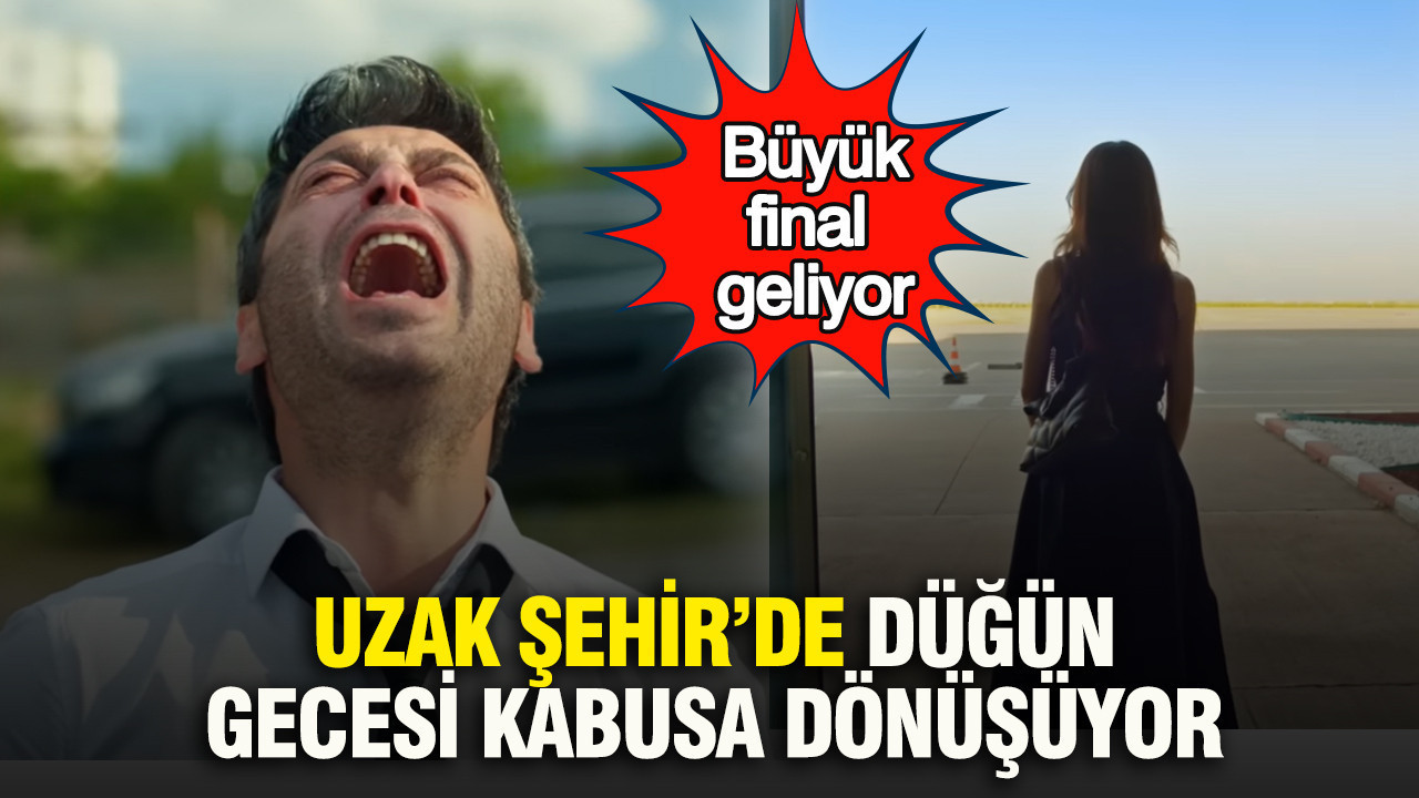 Uzak Şehir’de düğün gecesi kabusa dönüşüyor: Büyük final geliyor