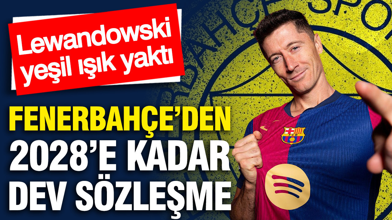Lewandowski yeşil ışık yaktı: Fenerbahçe'den 2028'e kadar dev sözleşme
