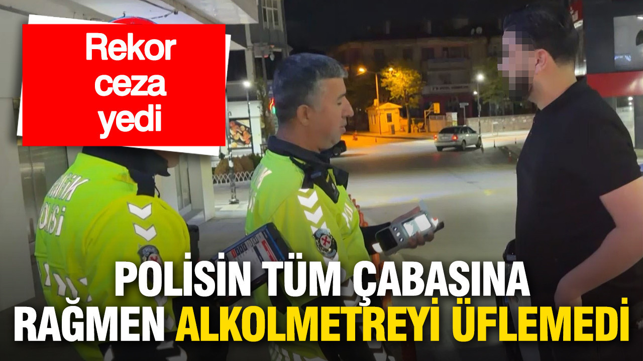 Polisin tüm çabasına rağmen alkolmetreyi üflemedi: Ehliyetine 5 yıl el konuldu