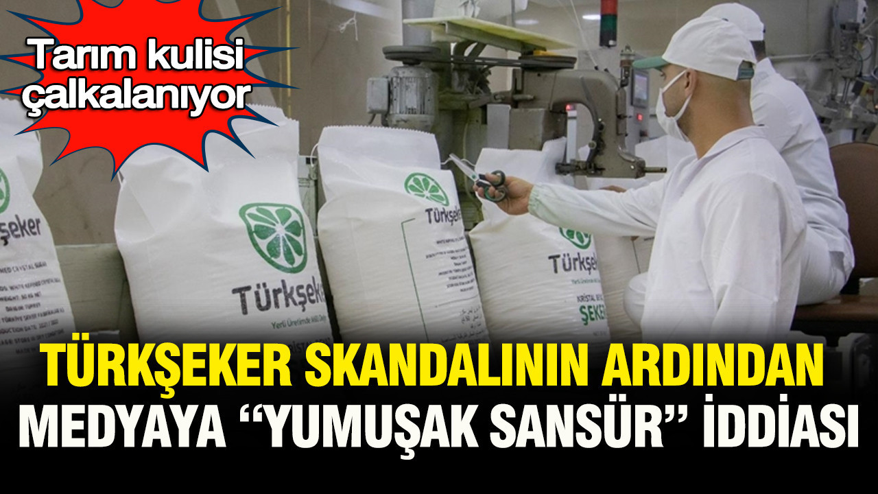 Tarım kulisi çalkalanıyor: Türkşeker skandalının ardından medyaya “yumuşak sansür” iddiası