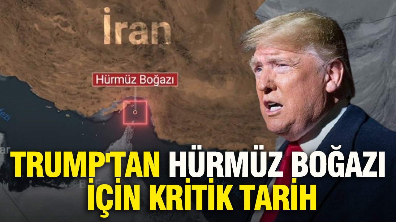 Trump'tan Hürmüz Boğazı için kritik tarih