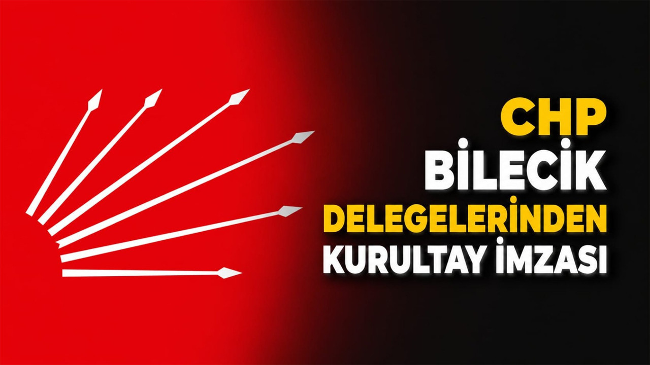 CHP Bilecik Delegelerinden Kurultay imzası