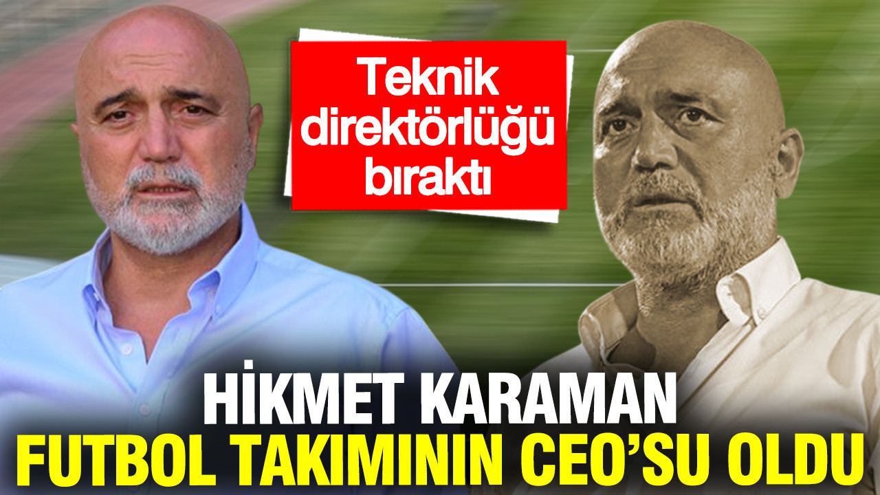 Hikmet Karaman, futbol takımının CEO'su oldu... Teknik direktörlüğü bıraktı