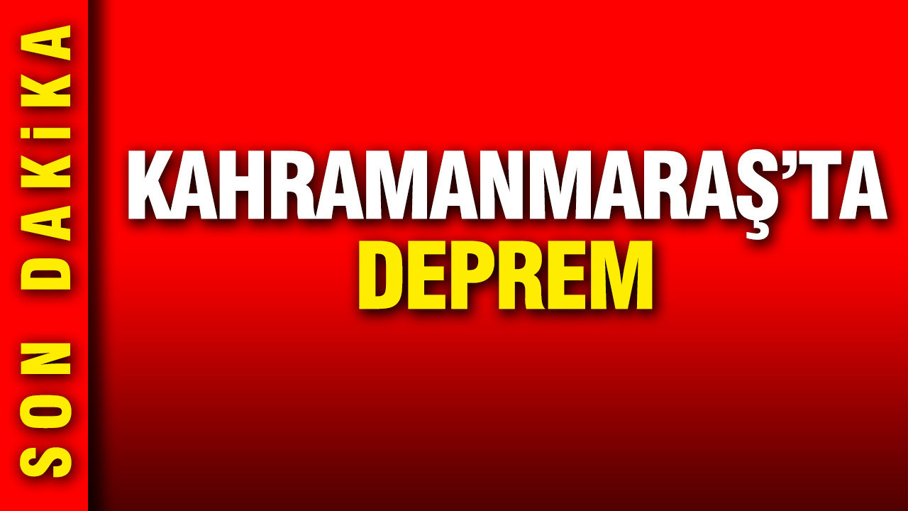 Kahramanmaraş'ta deprem