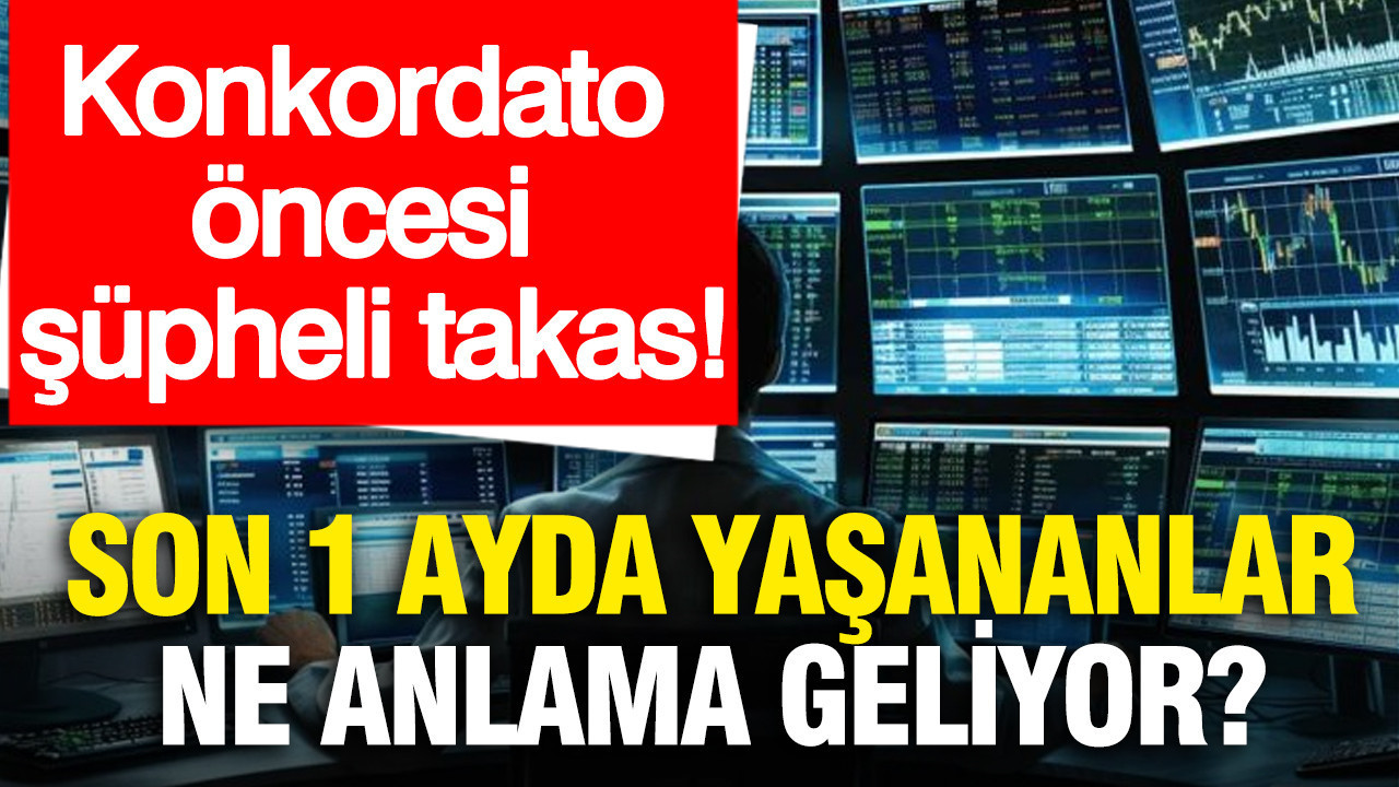 Konkordato öncesi şüpheli takas: Son 1 ayda yaşananlar ne anlama geliyor?