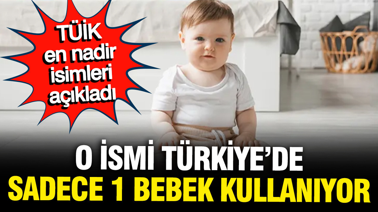 Türkiye'de o isimleri sadece 1 kişi kullanıyor