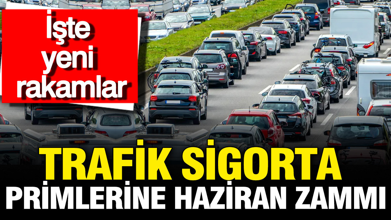Zorunlu trafik sigorta primlerine haziran zammı: İşte güncel rakamlar