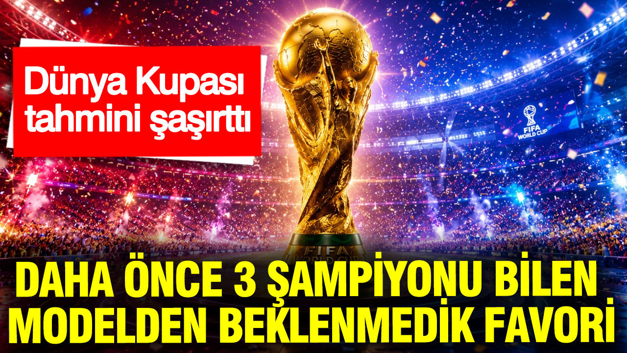 Dünya Kupası tahmini şaşırttı: Daha önce 3 şampiyonu bilen modelden beklenmedik favori