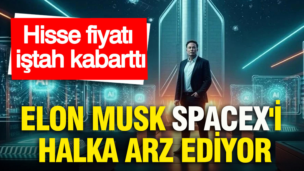 Elon Musk SpaceX'i halka arz ediyor: Hisse fiyatı iştah kabarttı