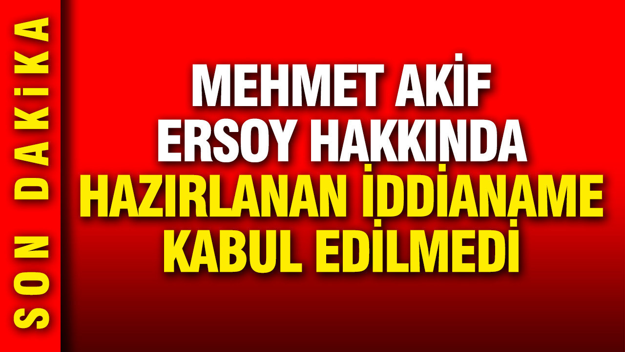 Mehmet Akif Ersoy hakkında hazırlanan iddianame kabul edilmedi
