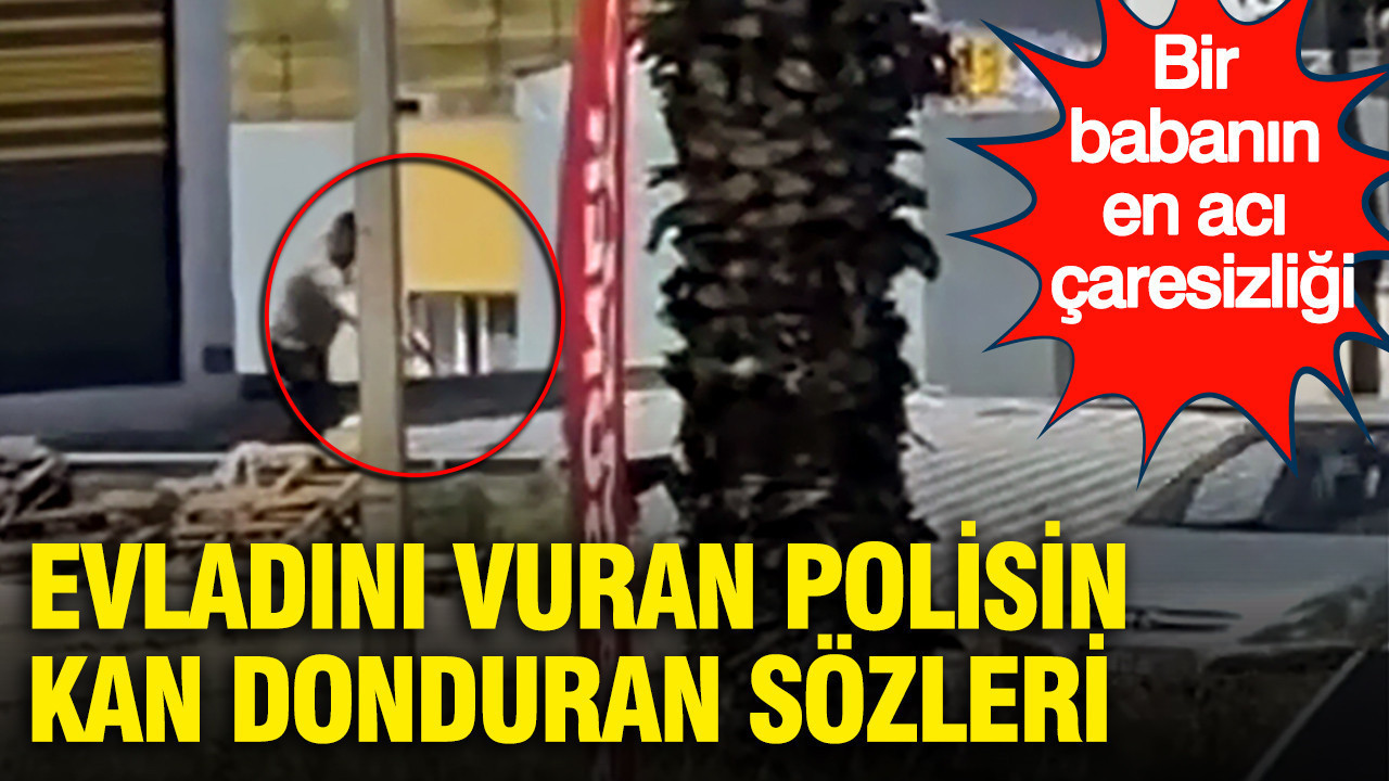 Evladını vuran emekli polisin kan donduran sözler: Bir babanın en acı çaresizliği