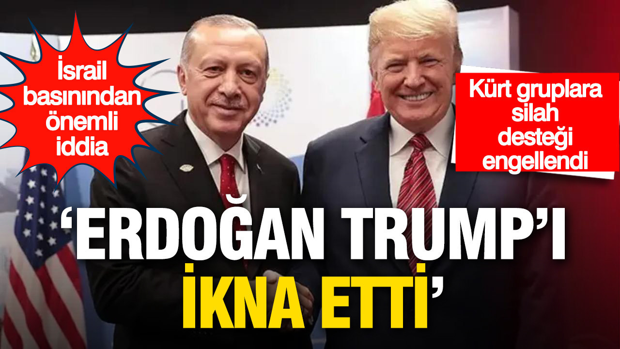 İsrail basınından dikkat çeken iddia: Erdoğan, Trump'ı ikna edip Kürt planını durdurdu