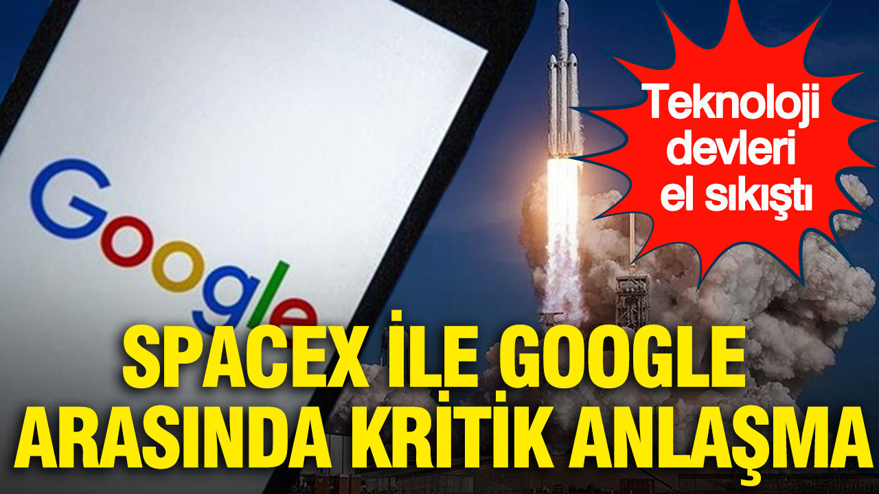 Teknoloji devleri el sıkıştı: SpaceX ile Google arasında kritik anlaşma