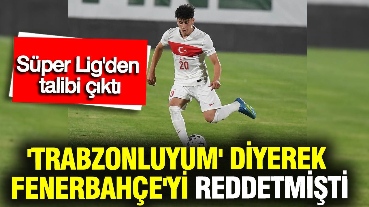 'Trabzonluyum' diyerek Fenerbahçe'yi reddetmişti: Süper Lig'den talibi çıktı