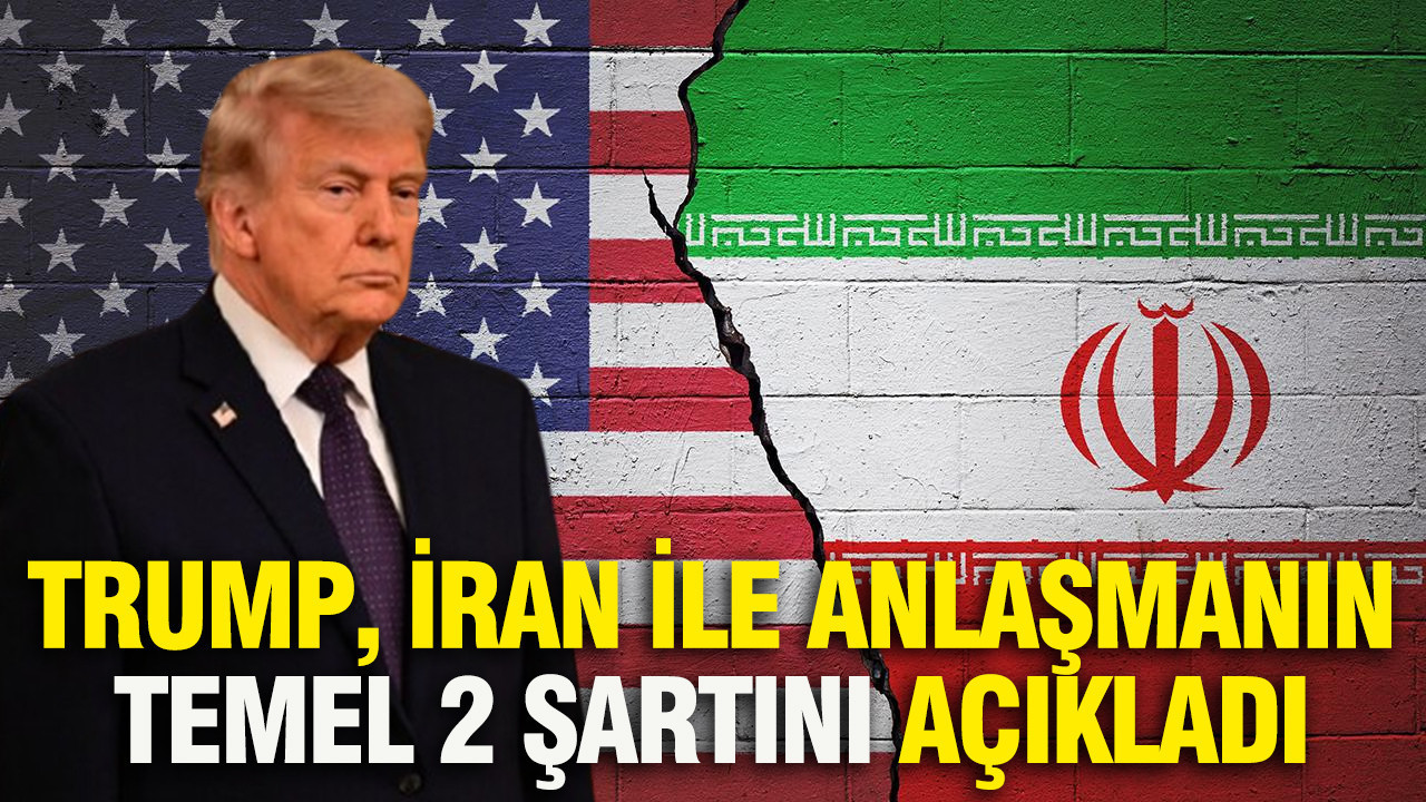 Trump, İran ile anlaşmanın temel 2 şartını açıkladı