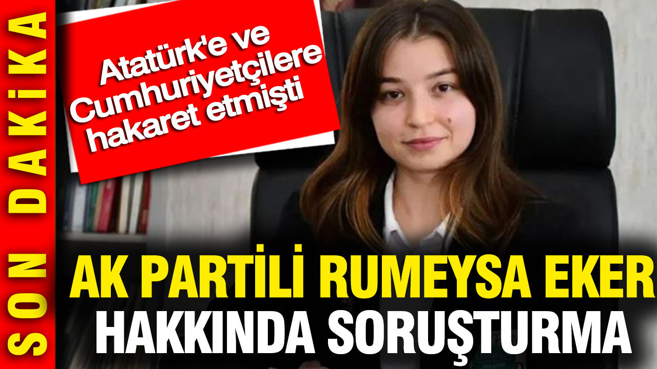AK Partili Rumeysa Eker hakkında soruşturma: Atatürk'e ve Cumhuriyetçilere hakaret etmişti