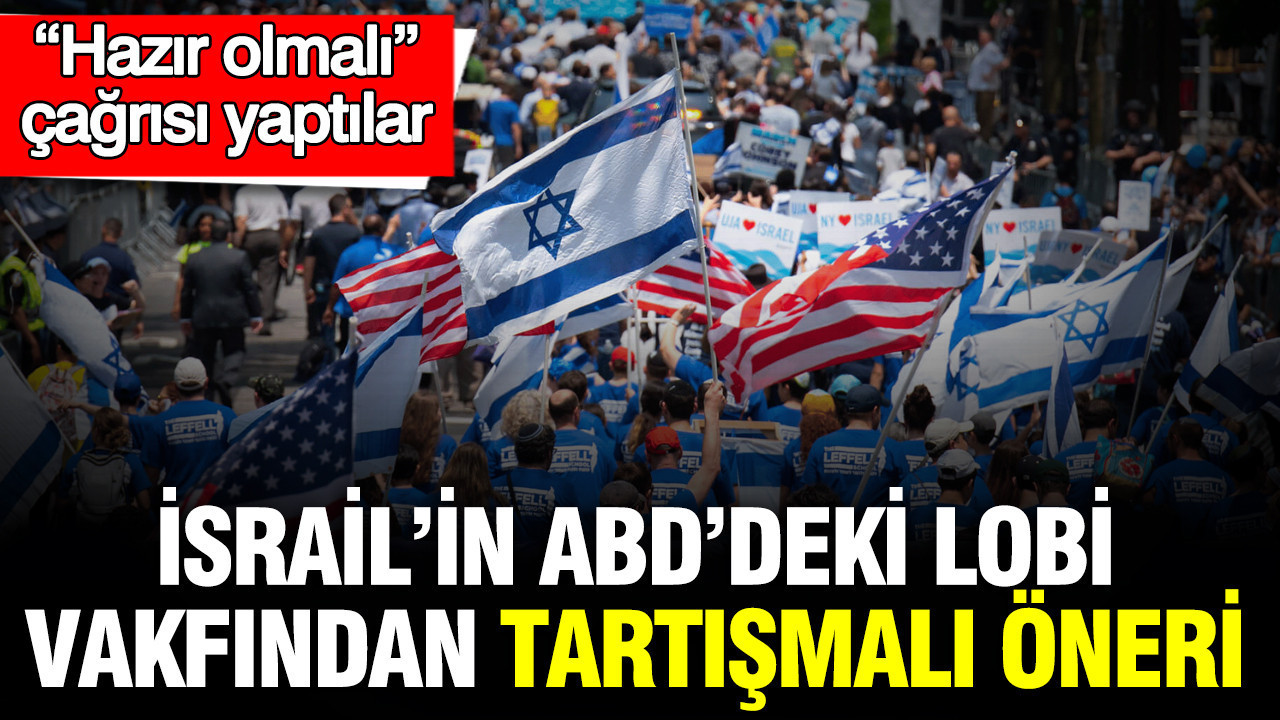 İsrail’in ABD’deki lobi vakfından tartışmalı öneri: “Hazır olmalı” çağrısı yaptılar