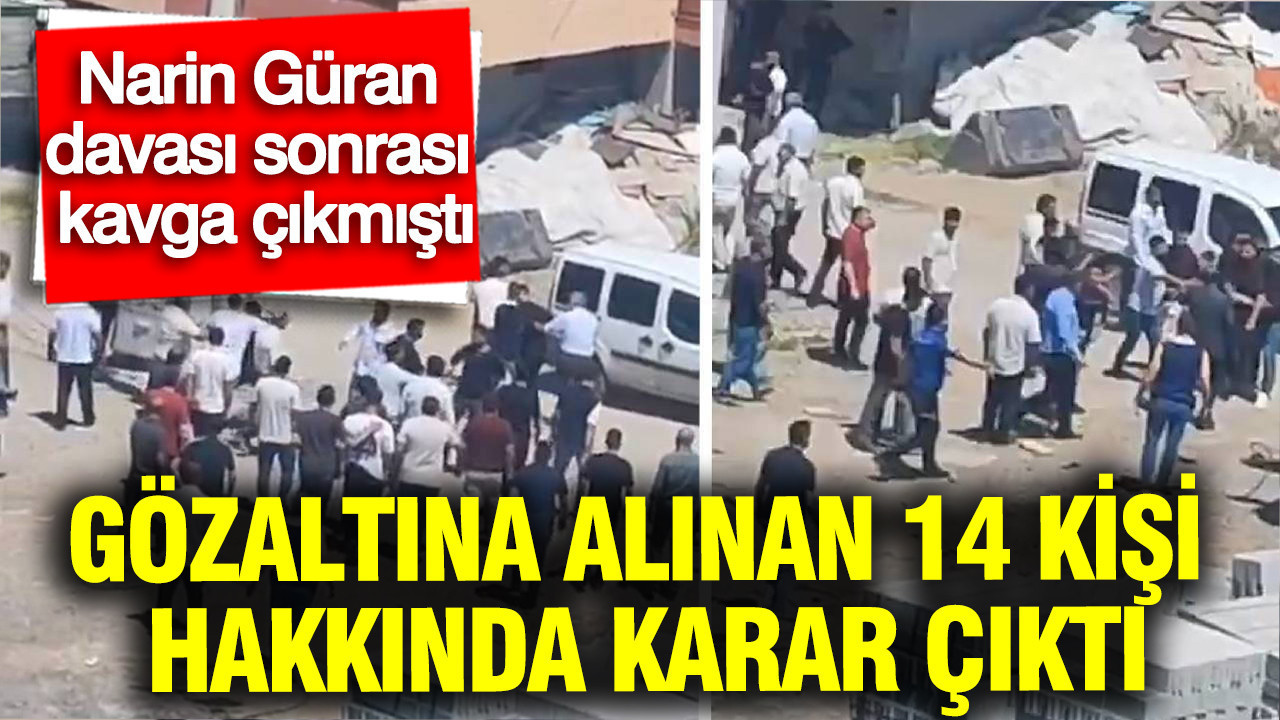 Narin Güran davası sonrası çıkan kavgada gözaltına alınan 14 kişi hakkında karar çıktı