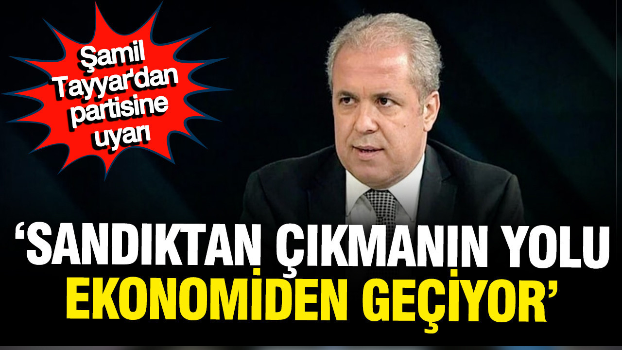 Şamil Tayyar'dan partisine uyarı: Sandıktan çıkmanın yolu CHP'den değil ekonomiden geçiyor
