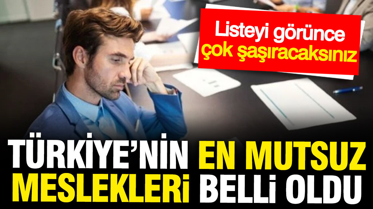 Türkiye'nin en mutsuz meslekleri belli oldu: Dışarıdan gözüktüğü gibi değilmiş