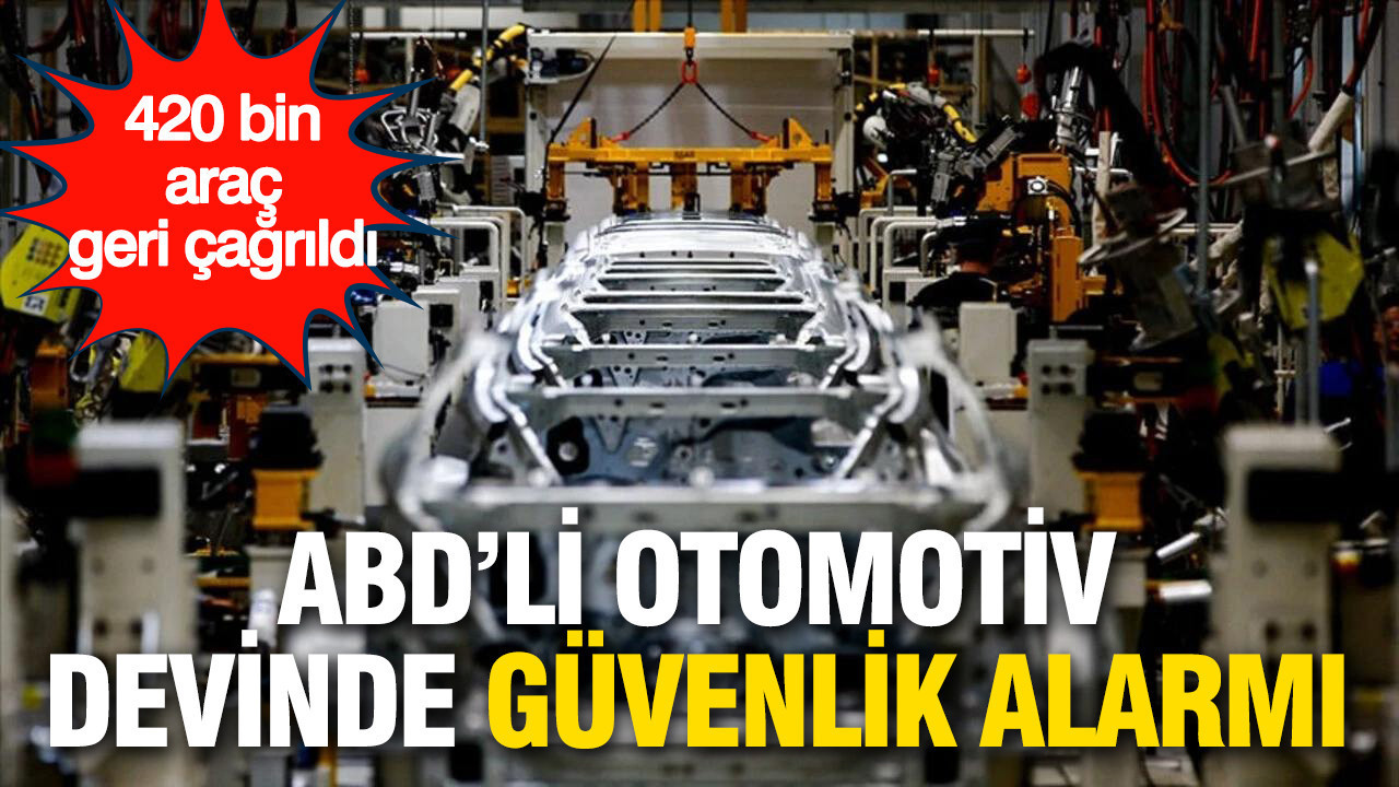 ABD'li otomobil devinde güvenlik arızası: 420 bin araç geri çağrıldı