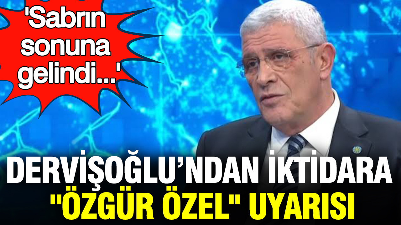 Dervişoğlu’ndan iktidara "Özgür Özel" uyarısı: Sabrın sonuna