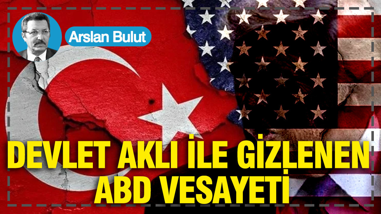 Devlet aklı ile gizlenen ABD vesayeti