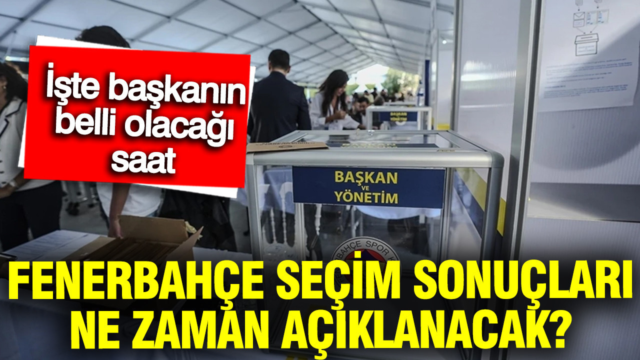 Fenerbahçe seçim sonuçları ne zaman açıklanacak? İşte başkan