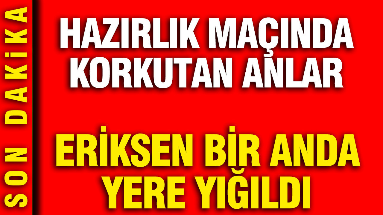 Hazırlık maçında korkutan anlar: Eriksen bir anda yere yığıl