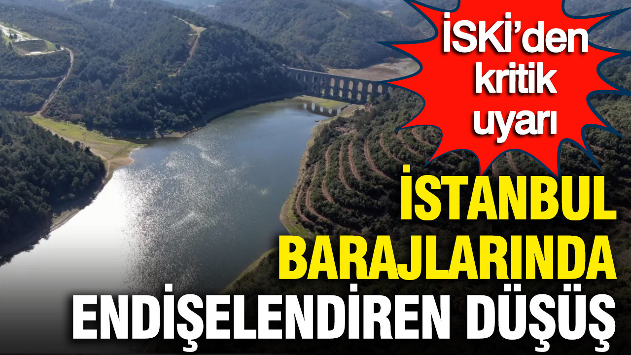 İSKİ’den kritik uyarı: İstanbul barajlarında endişelendiren 
