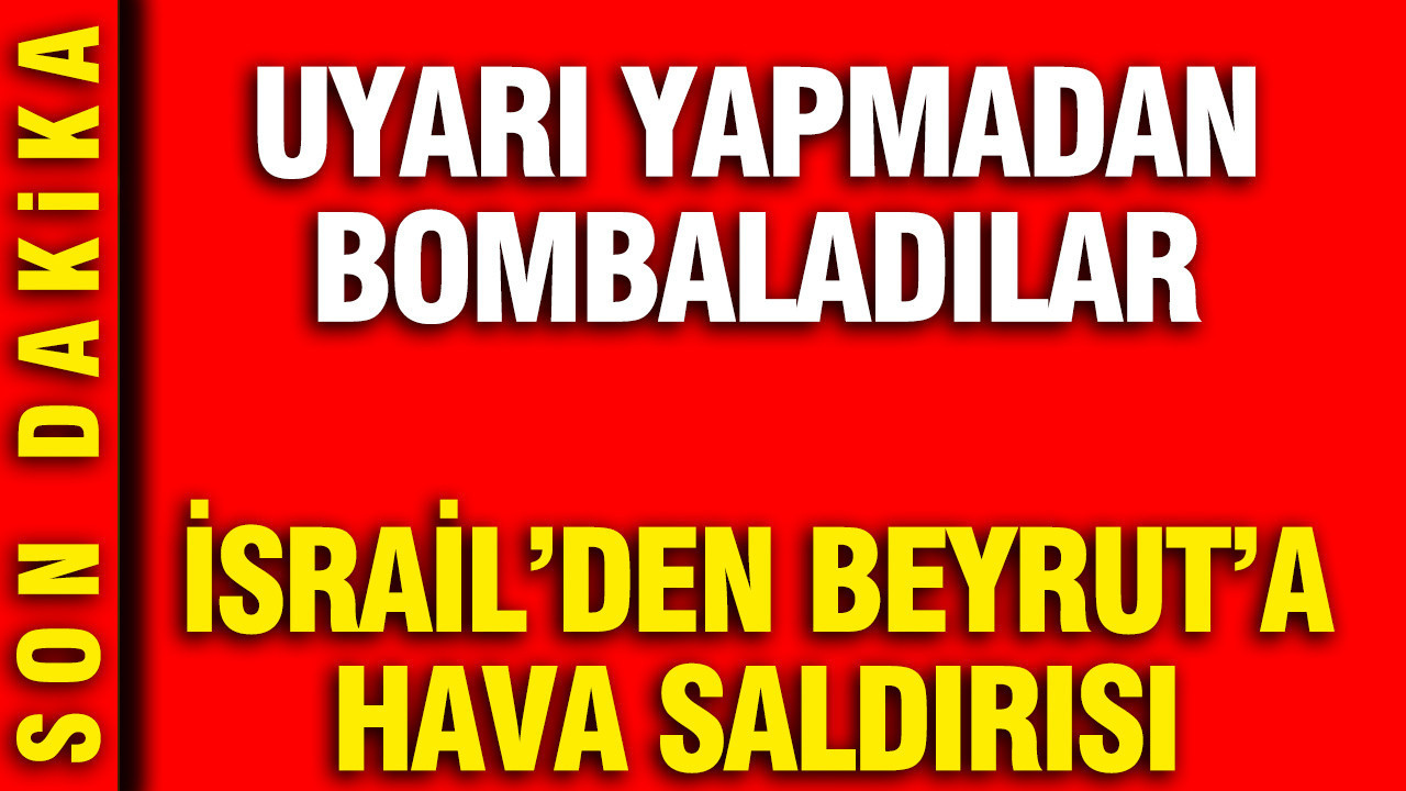 İsrail’den Beyrut’a hava saldırısı: Uyarı yapmadan bombaladı