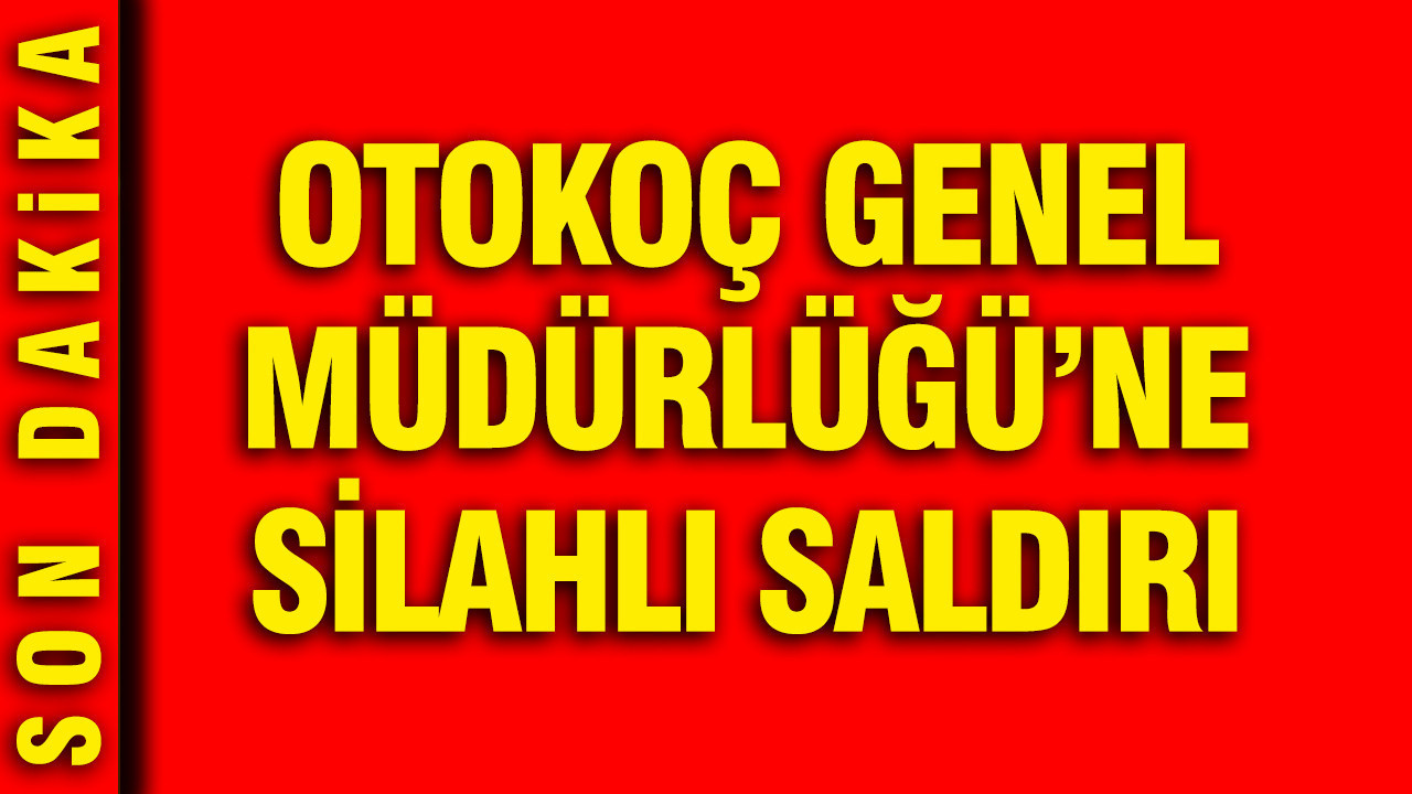 Otokoç Genel Müdürlüğü'ne silahlı saldırı