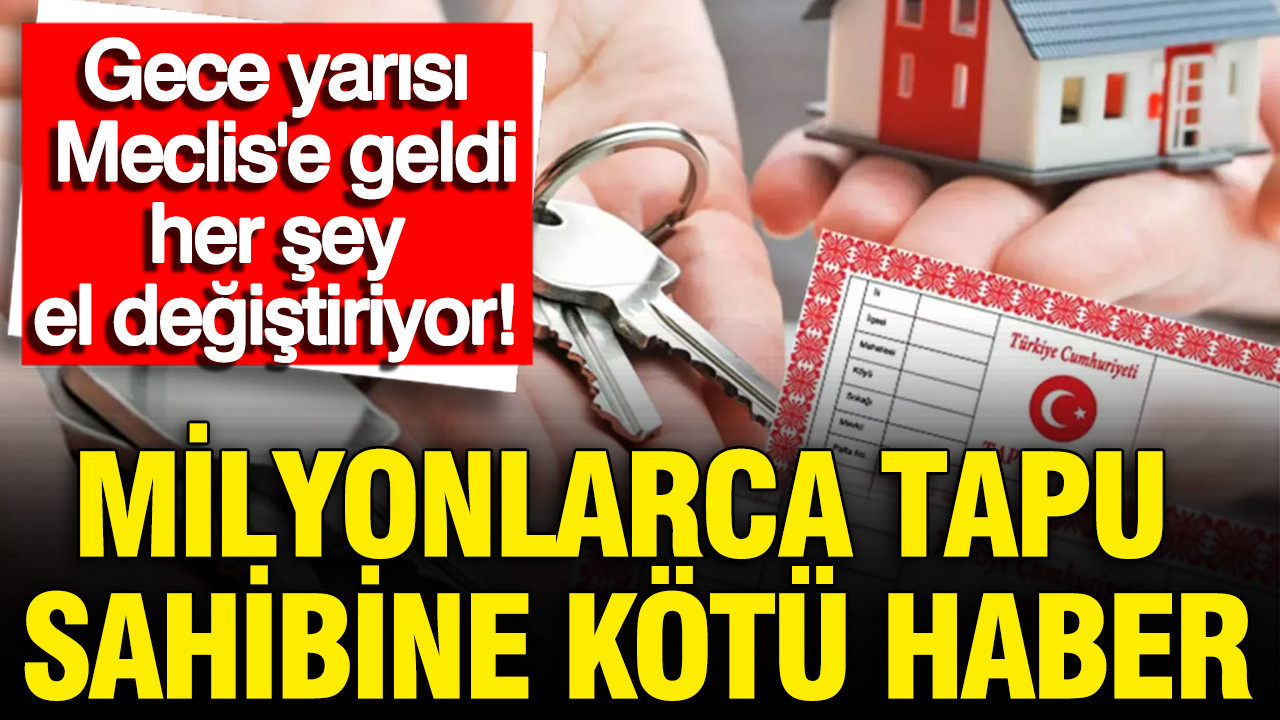 Tapu sahiplerine Meclis’ten kötü haber: Geçmişe dönük mülkiy