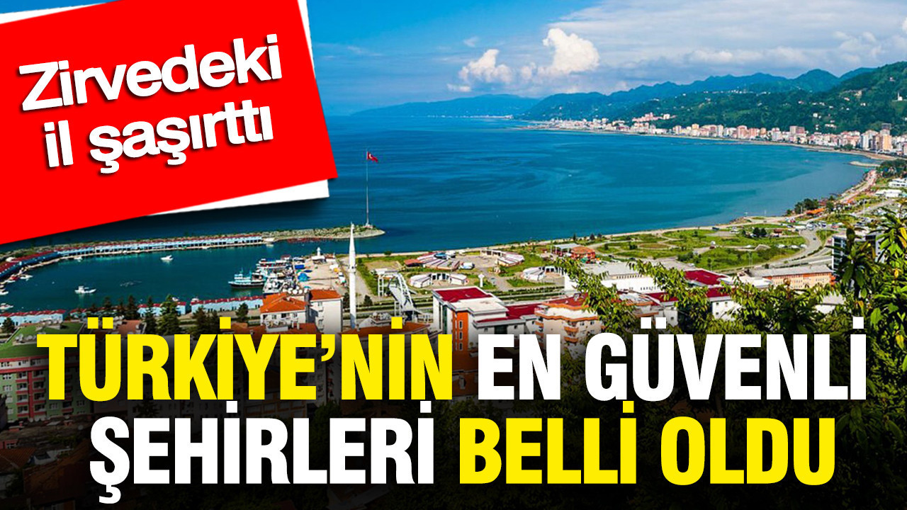 Türkiye’nin en güvenli şehirleri belli oldu: Zirvedeki il şaşırttı