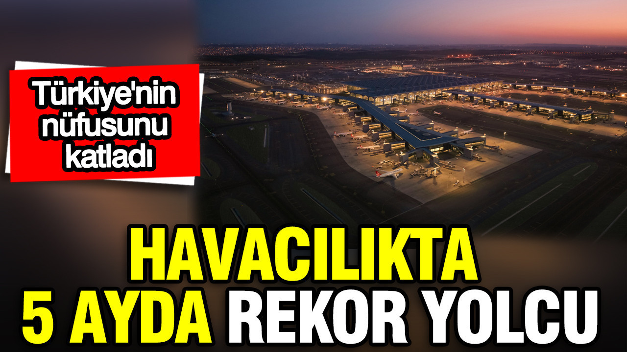 Türkiye'nin nüfusunu katladı: Havayolunda 5 ayda 89 milyon y