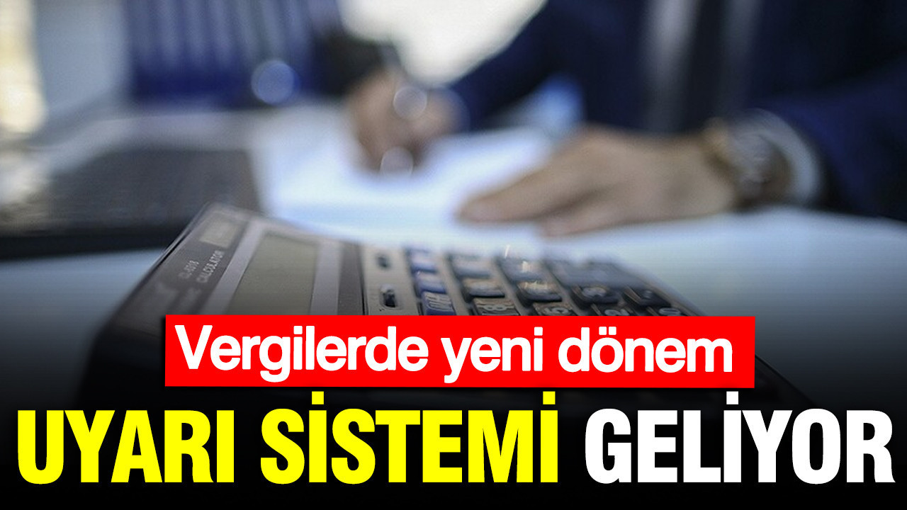 Vergilerde yeni dönem: Uyarı sistemi geliyor