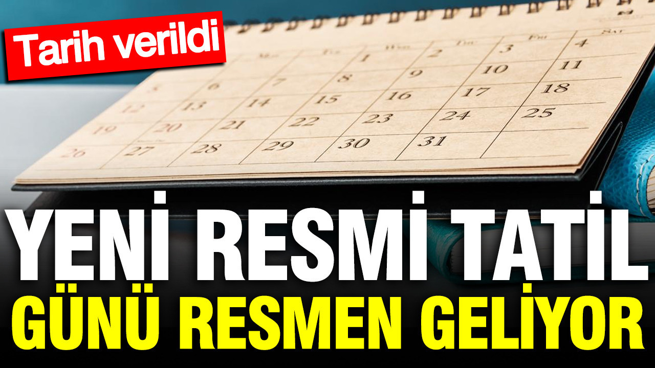 Yeni resmi tatil günü resmen geliyor: Tarih verildi