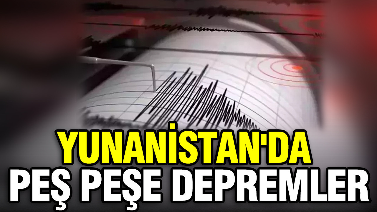Yunanistan'da peş peşe depremler
