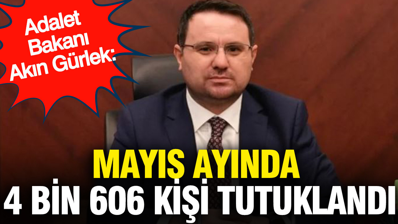 Adalet Bakanı Akın Gürlek: Mayıs ayında 4 bin 606 
