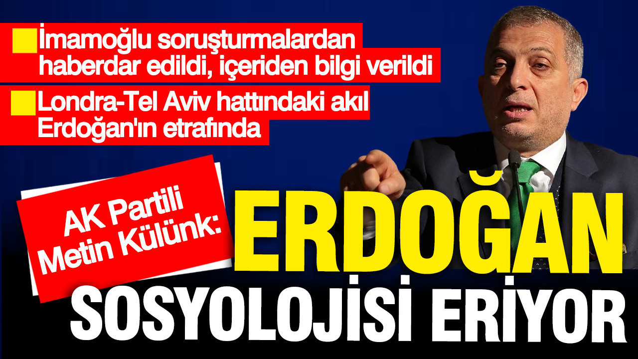 AK Partili Metin Külünk: Erdoğan sosyolojisi eriyor. Erdoğan