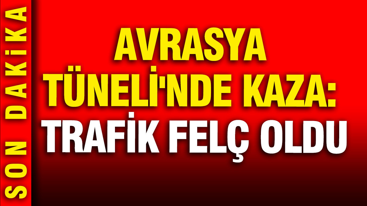 Avrasya Tüneli'nde kaza: Trafik felç oldu