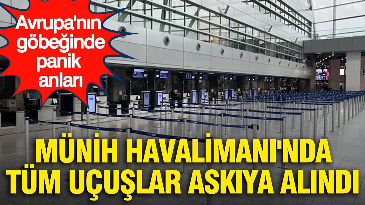 Avrupa'nın göbeğinde panik anları: Münih Havalimanı'nda tüm 