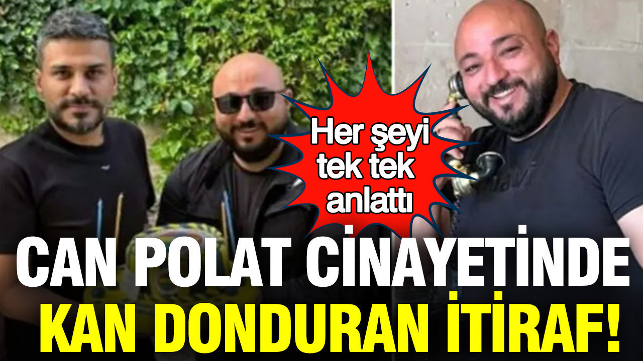 Can Polat cinayetinde kan donduran itiraf: Her şeyi tek tek 