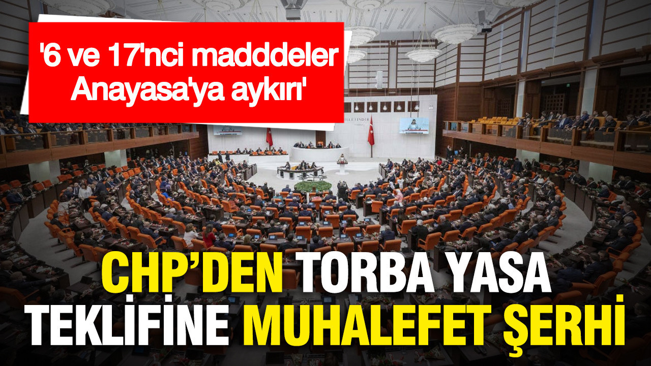 CHP torba yasa teklifine muhalefet şerhi hazırladı