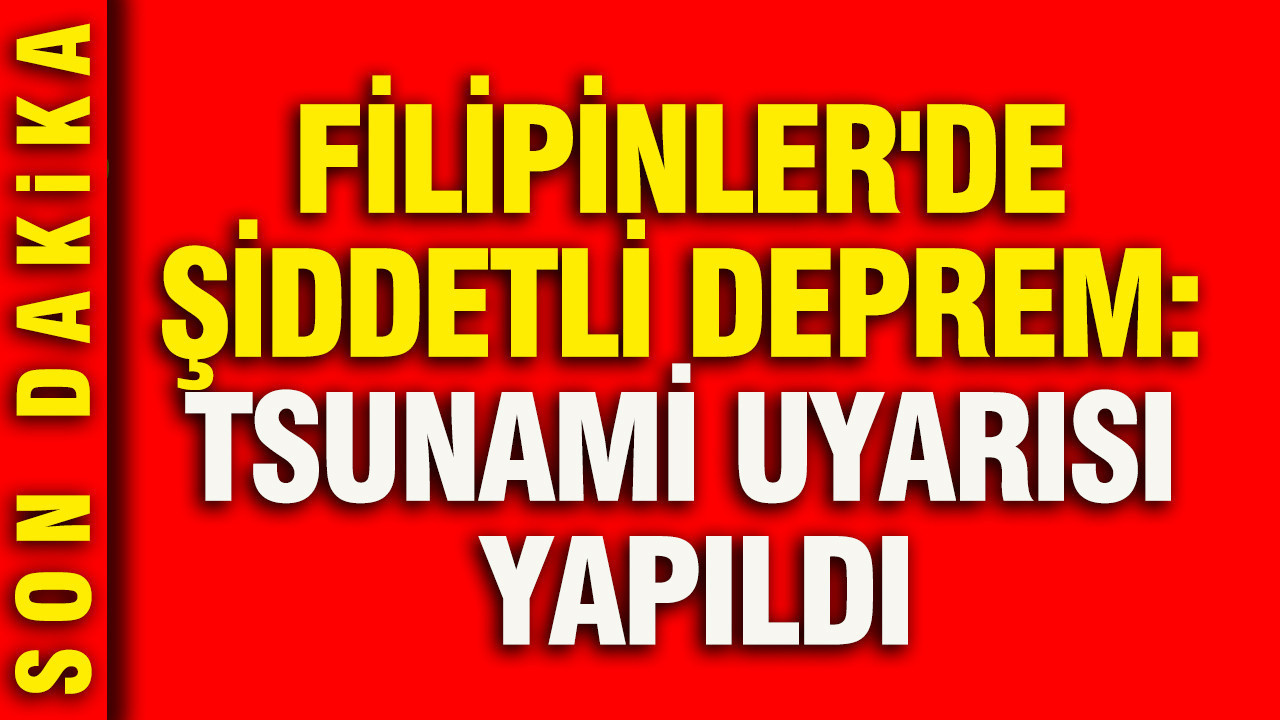 Filipinler'de şiddetli deprem: Tsunami uyarısı yapıldı